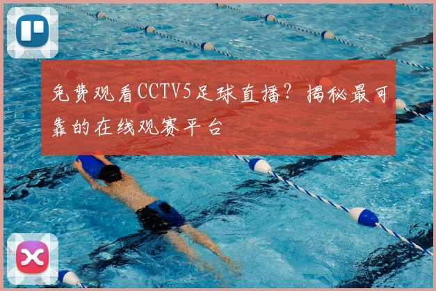 免费观看CCTV5足球直播？揭秘最可靠的在线观赛平台