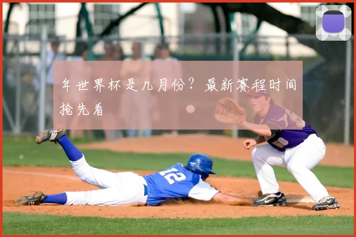 年世界杯是几月份？最新赛程时间抢先看