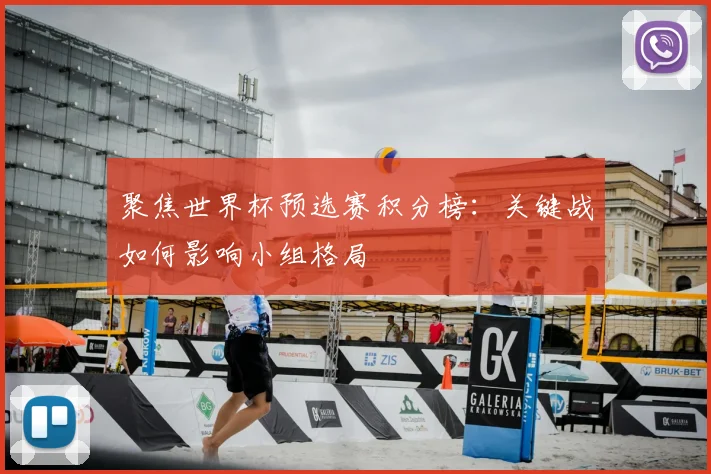 聚焦世界杯预选赛积分榜:关键战如何影响小组格局